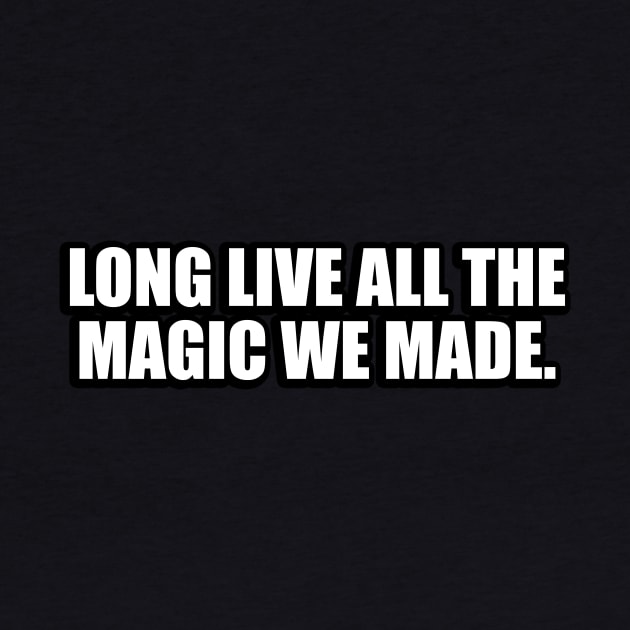 long live all the magic we made by CRE4T1V1TY